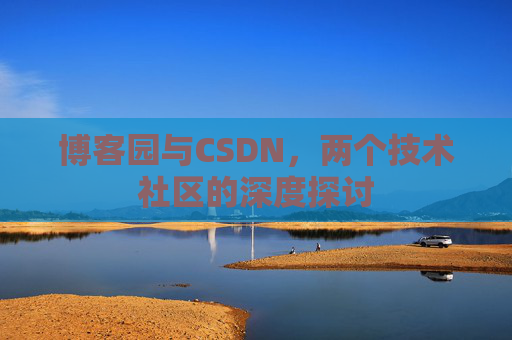 博客园与CSDN，两个技术社区的深度探讨